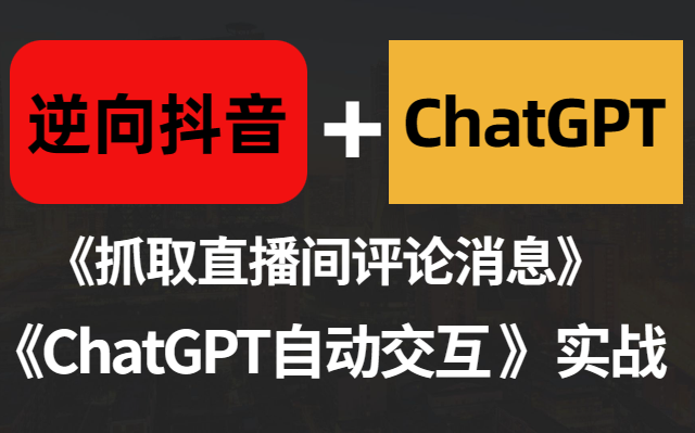 最最最新 逆向抖音+ChatGPT《抓取直播间评论消息+ChatGPT自动交互 》实战