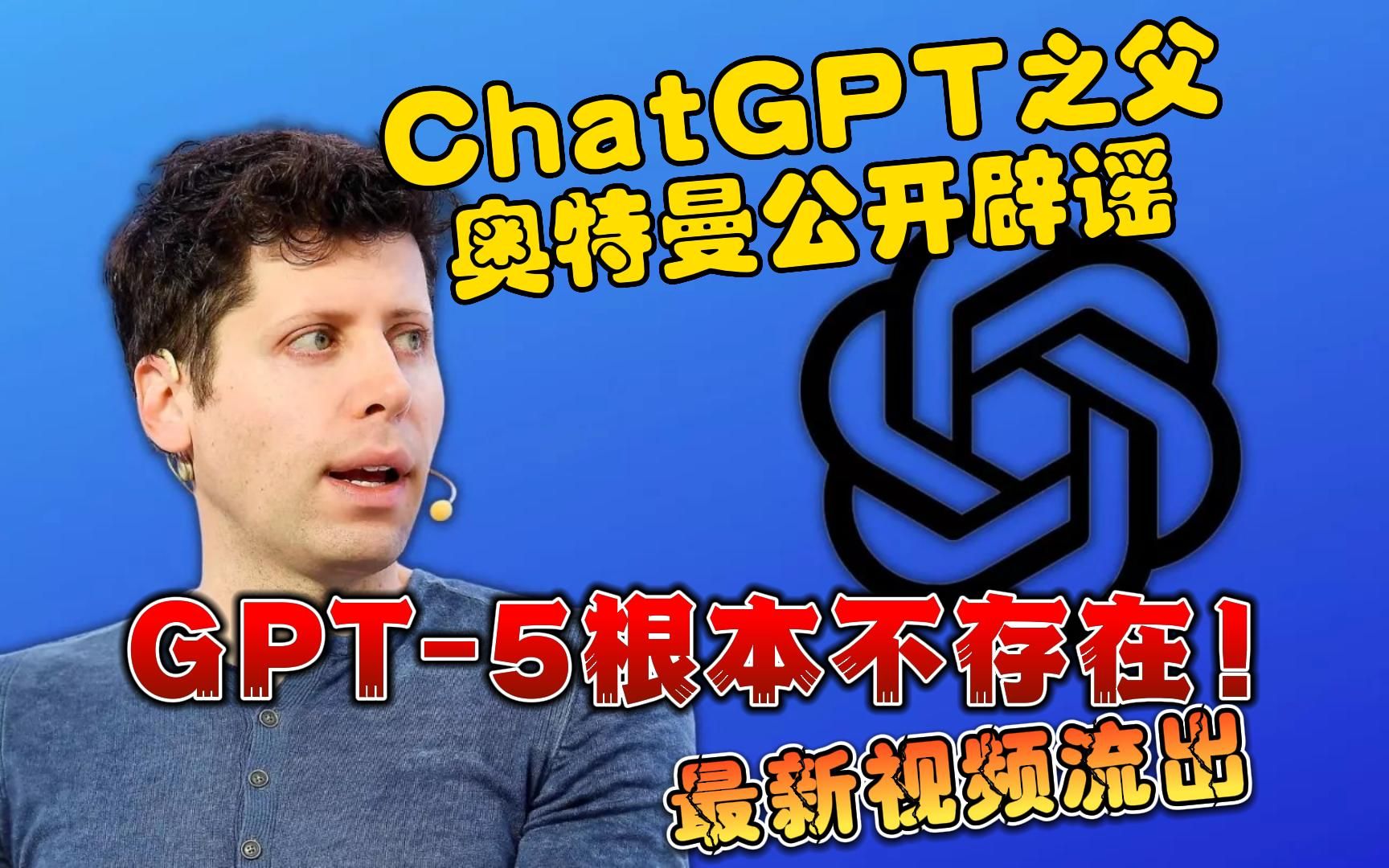 ChatGPT之父奥特曼公开辟谣，GPT-5根本不存在！最新视频流出
