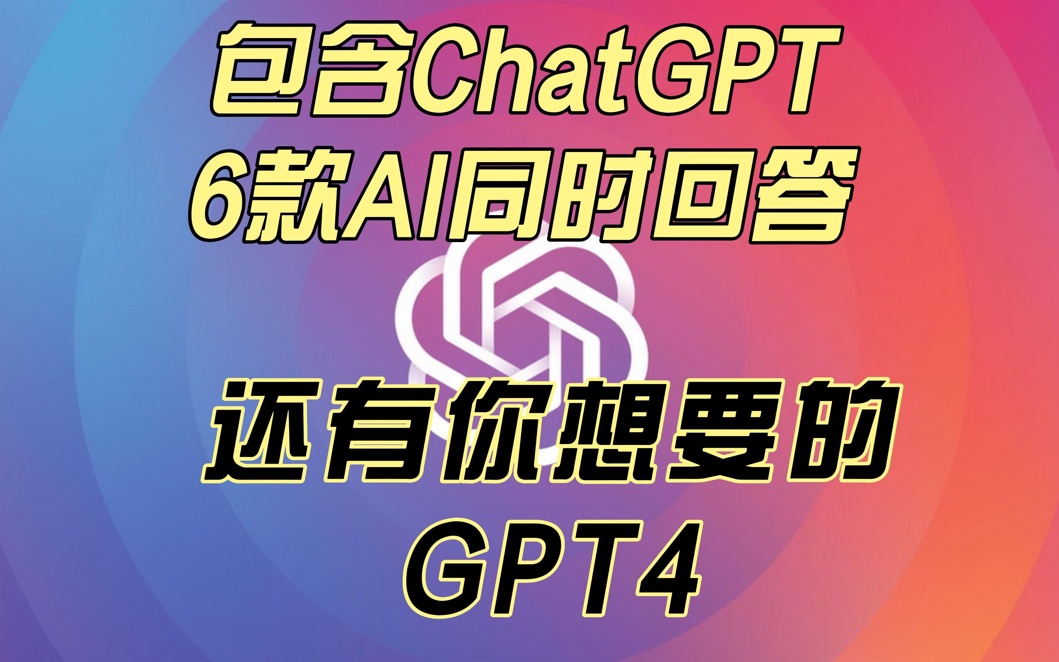 再次升级！不止ChatGPT，还有GPT-4，让6款AI为你答疑解惑，不用注册ChatGPT一样能用，详细解析完整步骤