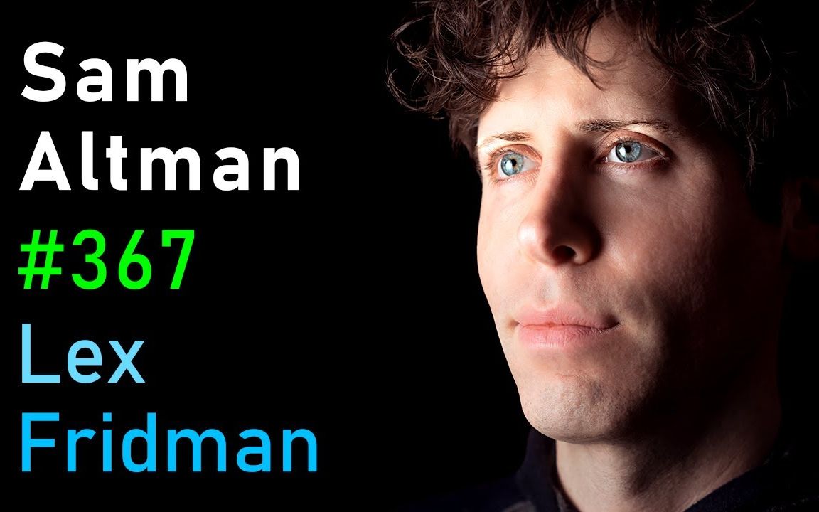 【中英字幕】萨姆·奥尔特曼-OpenAI首席执行官谈论GPT-4、ChatGPT以及人工智能的未来——Lex Fridman播客第367期