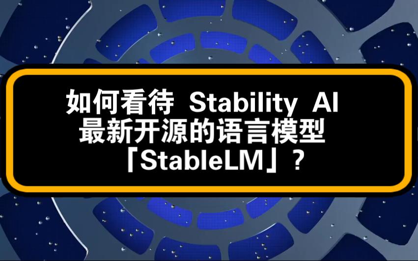 【AI说】如何看待 Stability AI 最新开源的语言模型 「StableLM」?